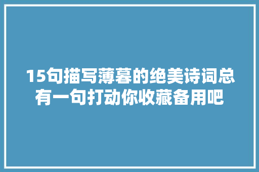 15句描写薄暮的绝美诗词总有一句打动你收藏备用吧