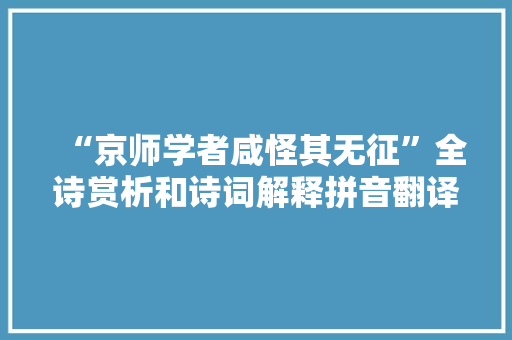 “京师学者咸怪其无征”全诗赏析和诗词解释拼音翻译