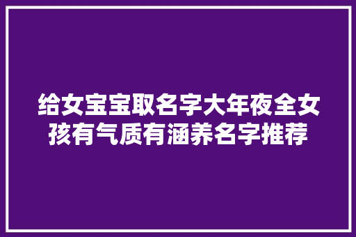 给女宝宝取名字大年夜全女孩有气质有涵养名字推荐