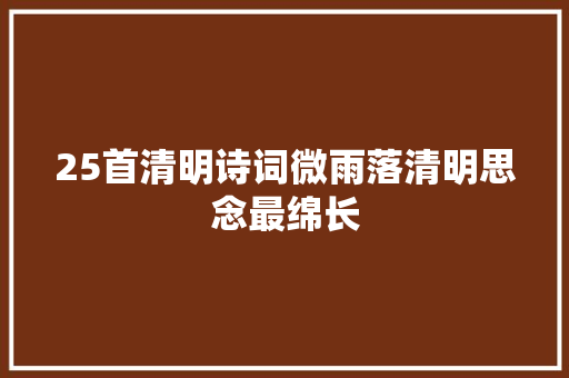 25首清明诗词微雨落清明思念最绵长