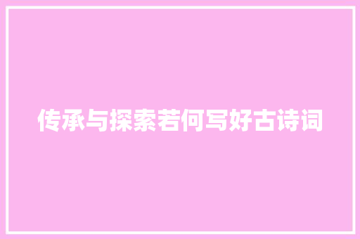 传承与探索若何写好古诗词