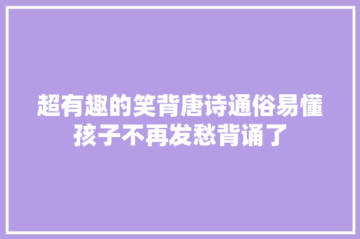 超有趣的笑背唐诗通俗易懂孩子不再发愁背诵了