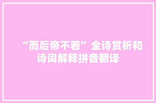 “而后帝不若”全诗赏析和诗词解释拼音翻译