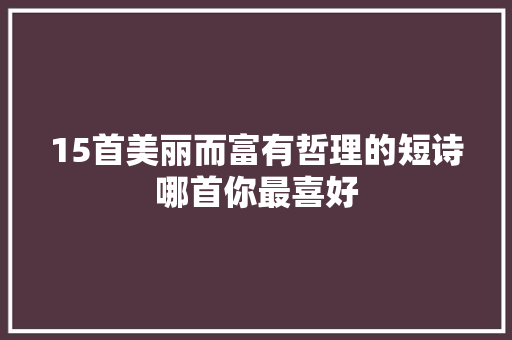 15首美丽而富有哲理的短诗哪首你最喜好