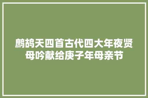 鹧鸪天四首古代四大年夜贤母吟献给庚子年母亲节