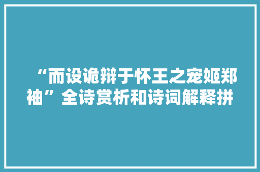 “而设诡辩于怀王之宠姬郑袖”全诗赏析和诗词解释拼音翻译