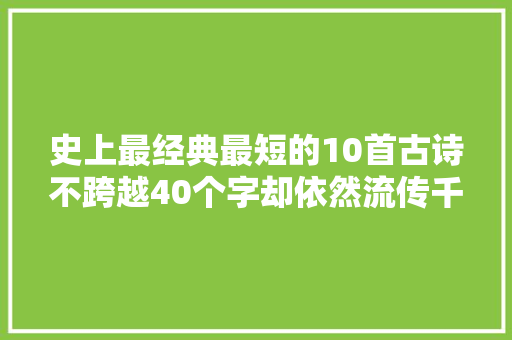 史上最经典最短的10首古诗不跨越40个字却依然流传千古