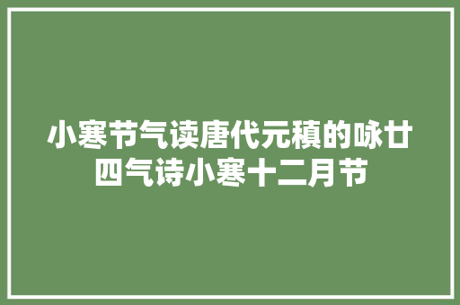 小寒节气读唐代元稹的咏廿四气诗小寒十二月节