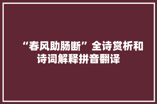 “春风助肠断”全诗赏析和诗词解释拼音翻译