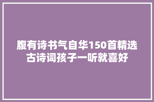 腹有诗书气自华150首精选古诗词孩子一听就喜好