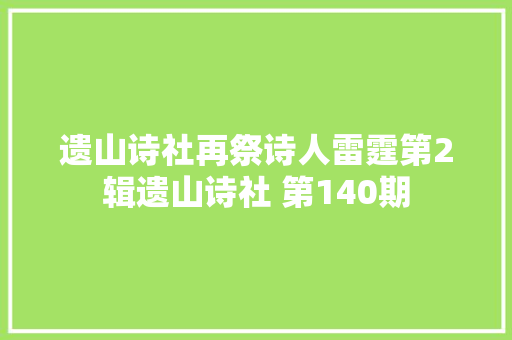 遗山诗社再祭诗人雷霆第2辑遗山诗社 第140期