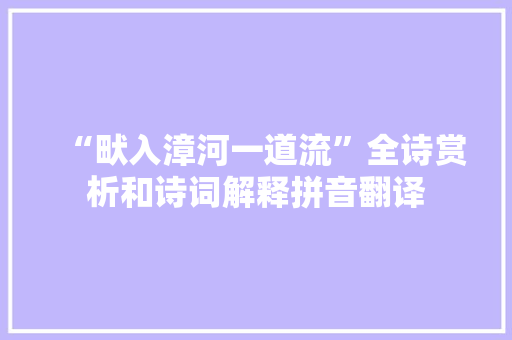 “畎入漳河一道流”全诗赏析和诗词解释拼音翻译