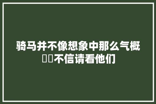 骑马并不像想象中那么气概不信请看他们