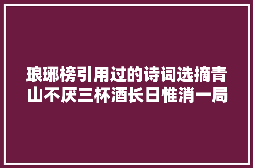 琅琊榜引用过的诗词选摘青山不厌三杯酒长日惟消一局棋