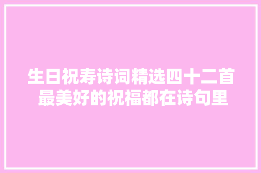 生日祝寿诗词精选四十二首 最美好的祝福都在诗句里了