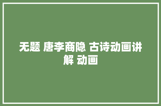 无题 唐李商隐 古诗动画讲解 动画