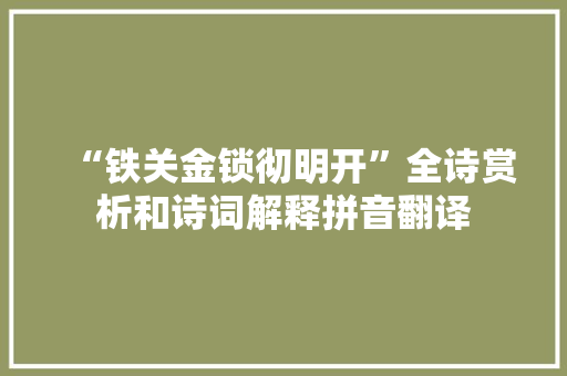“铁关金锁彻明开”全诗赏析和诗词解释拼音翻译