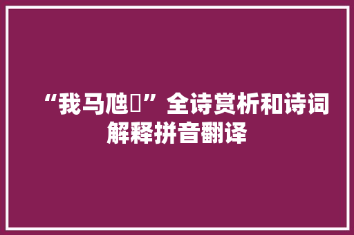 “我马虺隤”全诗赏析和诗词解释拼音翻译