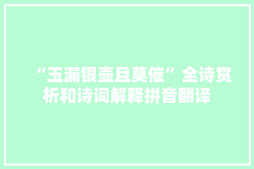 “玉漏银壶且莫催”全诗赏析和诗词解释拼音翻译