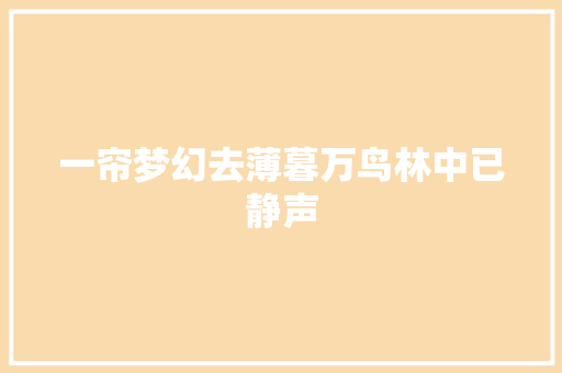 一帘梦幻去薄暮万鸟林中已静声
