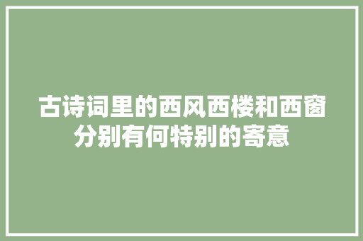古诗词里的西风西楼和西窗分别有何特别的寄意