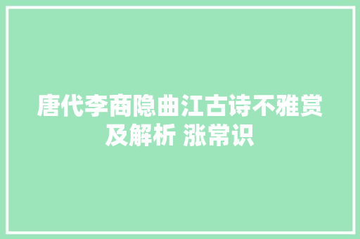 唐代李商隐曲江古诗不雅赏及解析 涨常识