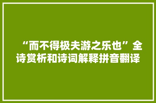“而不得极夫游之乐也”全诗赏析和诗词解释拼音翻译
