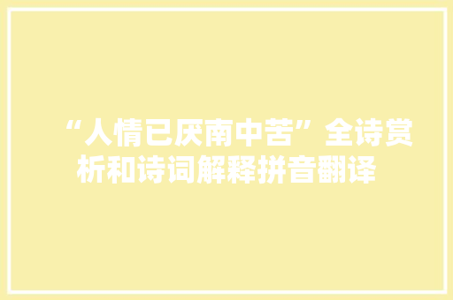 “人情已厌南中苦”全诗赏析和诗词解释拼音翻译