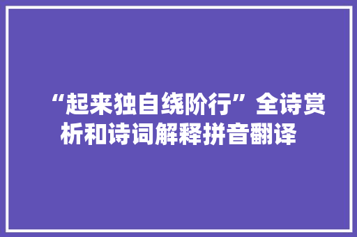 “起来独自绕阶行”全诗赏析和诗词解释拼音翻译
