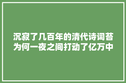 沉寂了几百年的清代诗词苔为何一夜之间打动了亿万中国人