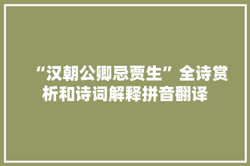 “汉朝公卿忌贾生”全诗赏析和诗词解释拼音翻译
