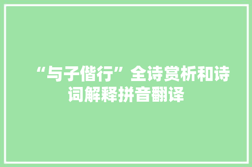 “与子偕行”全诗赏析和诗词解释拼音翻译