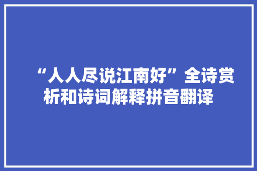 “人人尽说江南好”全诗赏析和诗词解释拼音翻译