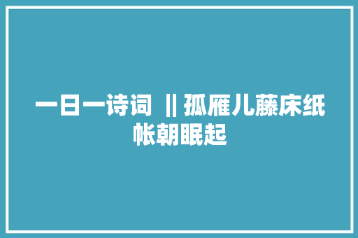一日一诗词 ‖孤雁儿藤床纸帐朝眠起