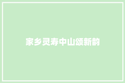 家乡灵寿中山颂新韵