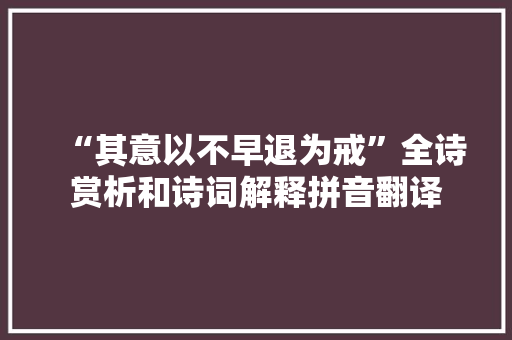 “其意以不早退为戒”全诗赏析和诗词解释拼音翻译