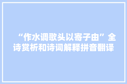 “作水调歌头以寄子由”全诗赏析和诗词解释拼音翻译