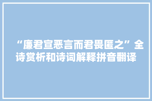 “廉君宣恶言而君畏匿之”全诗赏析和诗词解释拼音翻译