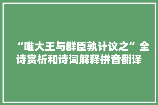 “唯大王与群臣孰计议之”全诗赏析和诗词解释拼音翻译
