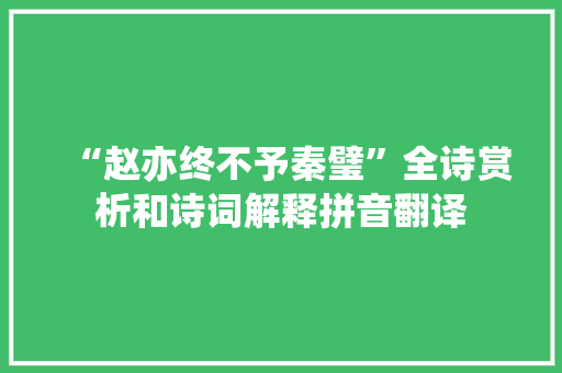 “赵亦终不予秦璧”全诗赏析和诗词解释拼音翻译