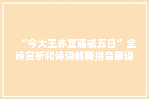 “今大王亦宜斋戒五日”全诗赏析和诗词解释拼音翻译