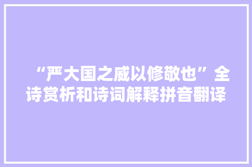 “严大国之威以修敬也”全诗赏析和诗词解释拼音翻译