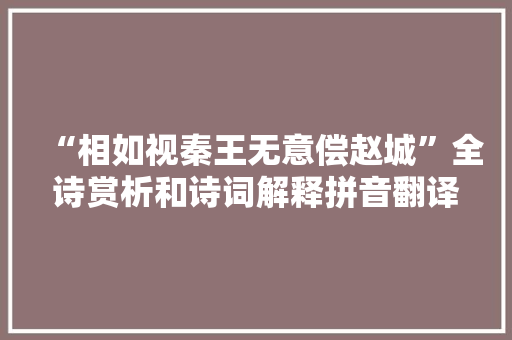 “相如视秦王无意偿赵城”全诗赏析和诗词解释拼音翻译