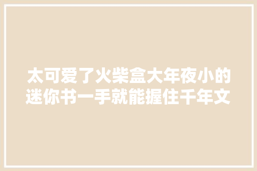 太可爱了火柴盒大年夜小的迷你书一手就能握住千年文脉