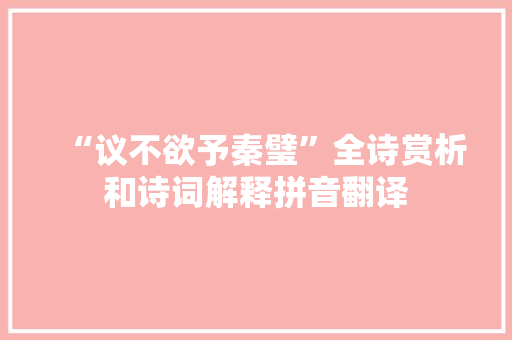 “议不欲予秦璧”全诗赏析和诗词解释拼音翻译