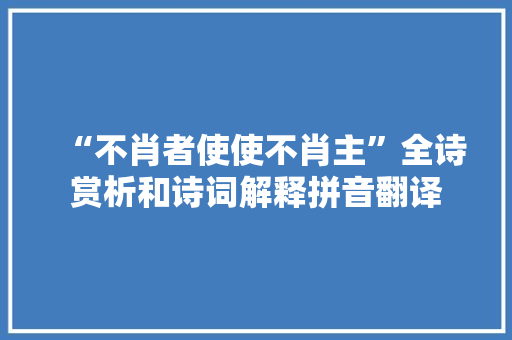 “不肖者使使不肖主”全诗赏析和诗词解释拼音翻译