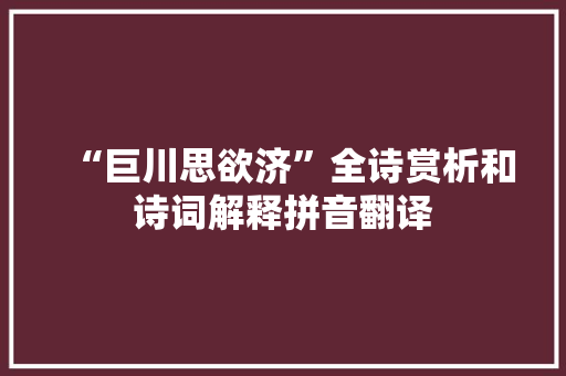 “巨川思欲济”全诗赏析和诗词解释拼音翻译