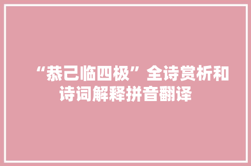 “恭己临四极”全诗赏析和诗词解释拼音翻译
