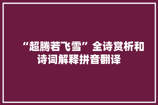 “超腾若飞雪”全诗赏析和诗词解释拼音翻译