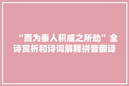 “而为秦人积威之所劫”全诗赏析和诗词解释拼音翻译